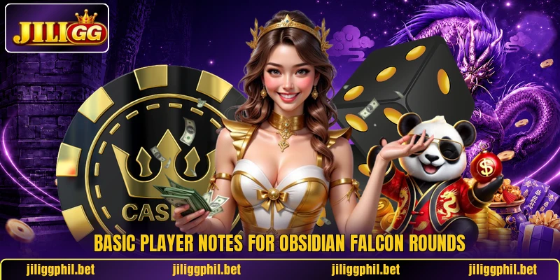Basic player notes for Obsidian Falcon rounds Basic player notes for Obsidian Falcon rounds