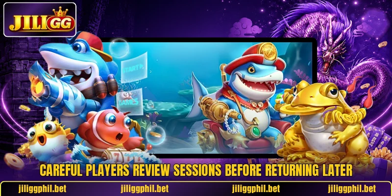 Careful players review sessions before returning later Careful players review sessions before returning later