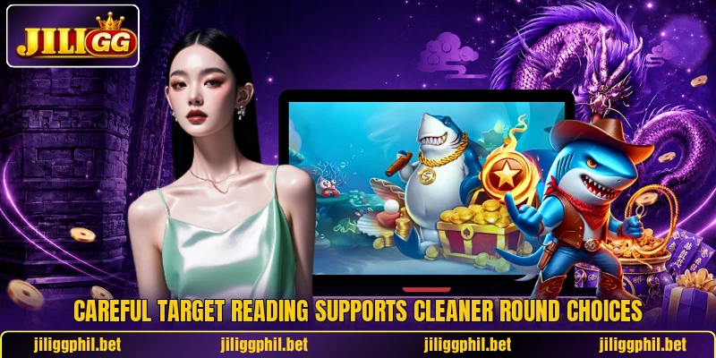 Careful target reading supports cleaner round choices Careful target reading supports cleaner round choices