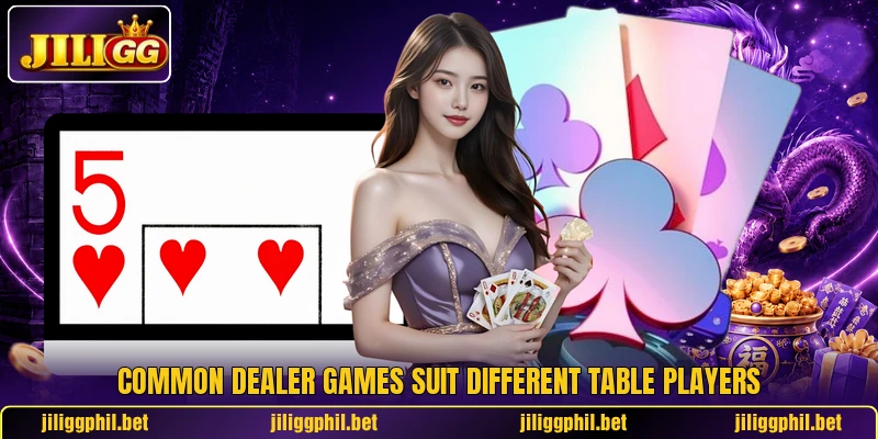 Common dealer games suit different table players Common dealer games suit different table players
