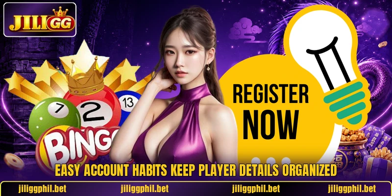 Easy account habits keep player details organized Easy account habits keep player details organized
