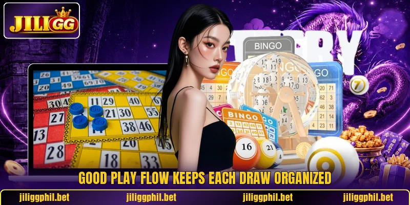 Good play flow keeps each draw organized Good play flow keeps each draw organized