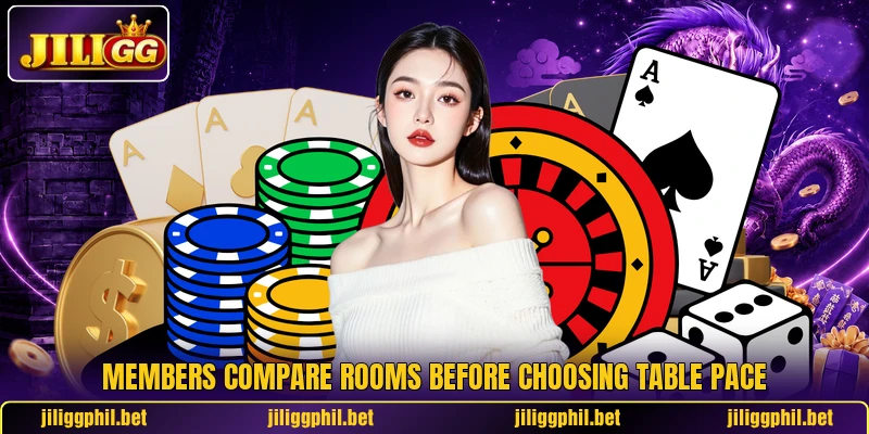 Members compare rooms before choosing table pace Members compare rooms before choosing table pace