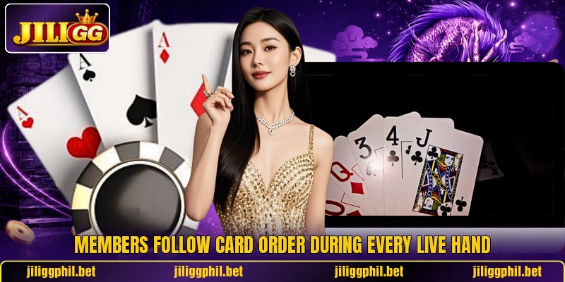 Members follow card order during every live hand Members follow card order during every live hand