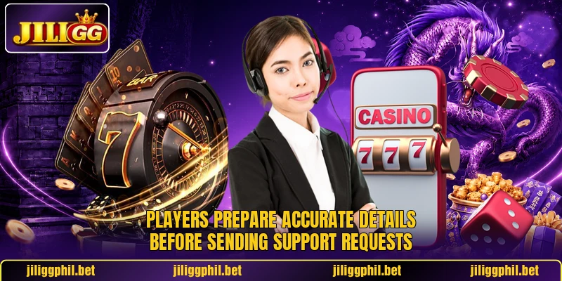Players prepare accurate details before sending support requests Players prepare accurate details before sending support requests
