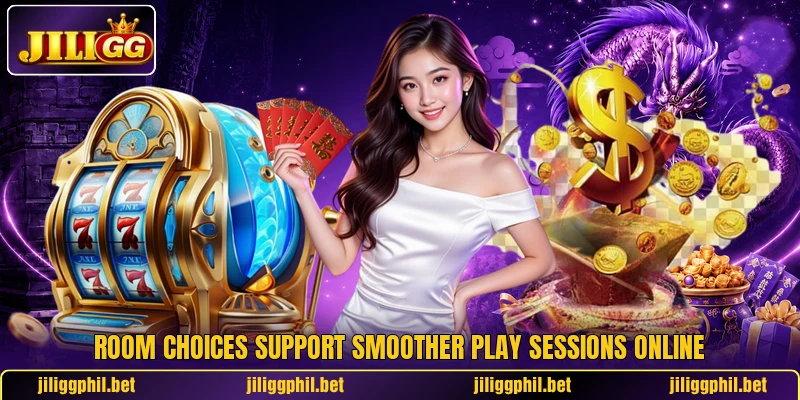 Room choices support smoother play sessions online Room choices support smoother play sessions online